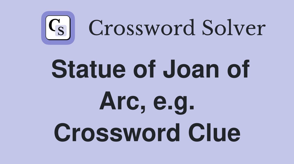 Statue of Joan of Arc, e.g. Crossword Clue Answers Crossword Solver